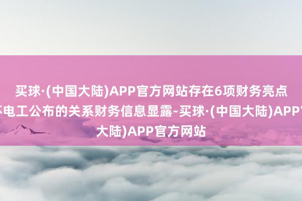 买球·(中国大陆)APP官方网站存在6项财务亮点阐明金杯电工公布的关系财务信息显露-买球·(中国大陆)APP官方网站