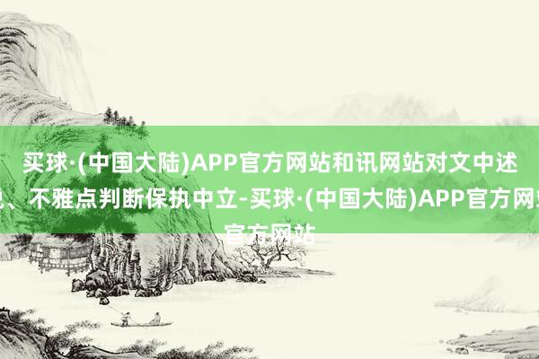 买球·(中国大陆)APP官方网站和讯网站对文中述说、不雅点判