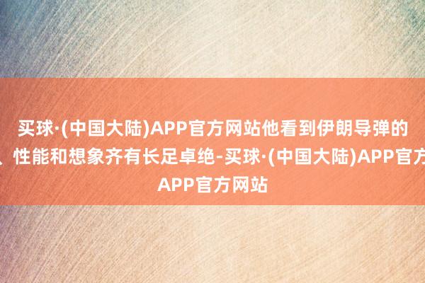 买球·(中国大陆)APP官方网站他看到伊朗导弹的边界、性能和想象齐有长足卓绝-买球·(中国大陆)APP官方网站