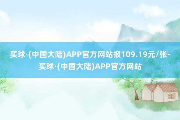 买球·(中国大陆)APP官方网站报109.19元/张-买球·